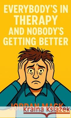 Everybody's in Therapy and Nobody's Getting Better Jordan Mack 9781300100980 Lulu.com