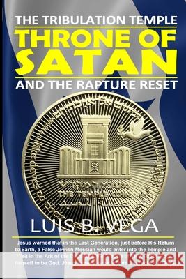 Throne of Satan: The Tribulation Temple Luis Vega 9781300106906 Lulu.com