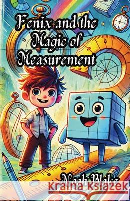 Fenix and the Magic of Measurement Noah Blake 9781300111870 Good Child Bookstore