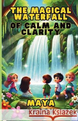 The Magical Waterfall of Calm and Clarity Maya Brook 9781300112150 Good Child Bookstore