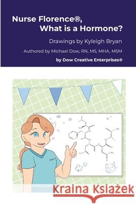 Nurse Florence(R), What is a Hormone? Michael Dow Kyleigh Bryan 9781300112266 Lulu.com