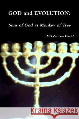 GOD and EVOLUTION: Sons of God vs Monkey of Tree Mika'el ben David 9781300112457