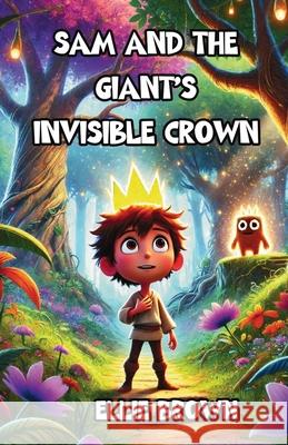 Sam and the Giant's Invisible Crown Ellie Brown 9781300117988