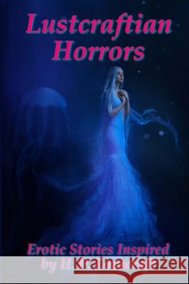 Lustcraftian Horrors: Erotic Stories Inspired by H. P. Lovecraft Hydra M Star 9781300122562 Lulu.com