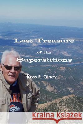 Lost Treasure of the Superstitions Ross R. Olney 9781300125839