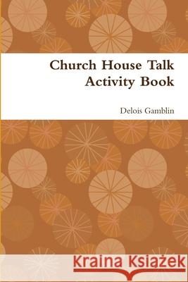 Church House Talk Activity Book Delois Gamblin 9781300126843