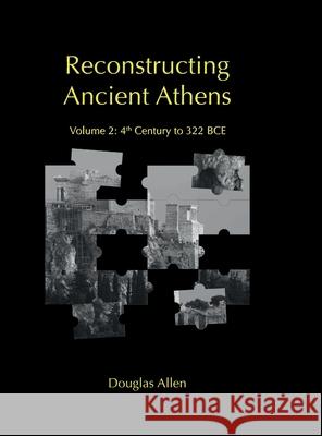 Reconstructing Ancient Athens: Volume 2: 4th Century to 322 BCE Douglas Allen 9781300129172