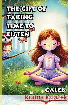 The Gift of Taking Time to Listen Caleb Hart Hart 9781300131496