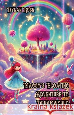 Maggy's Floating Adventure to Dreamworld Dylan Rose 9781300132660 Good Child Bookstore
