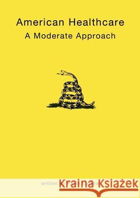 American Healthcare: A Moderate Approch Ludlow, Kevin 9781300133230 Lulu.com