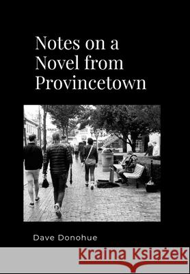 Notes on a Novel from Provincetown Dave Donohue 9781300135203