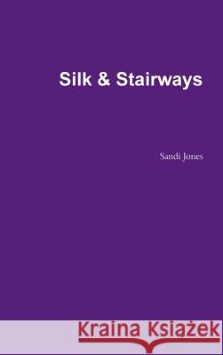 Silk & Stairways Sandi Jones 9781300136330 Lulu.com