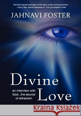 Divine Love - An Interview with God - The Source of Attraction Jahnavi Foster 9781300136958