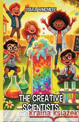 The Creative Scientists and Their Experiments Elara Windmere 9781300139577 Good Child Bookstore