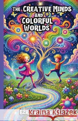 The Creative Minds and Colorful Worlds Ezra Blackwell 9781300139584 Good Child Bookstore