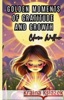 Golden Moments of Gratitude and Growth Clara Willow 9781300140306 Good Child Bookstore