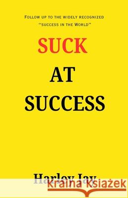Suck at Success Harley Jay 9781300142744 Lulu.com