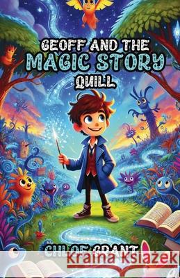 Geoff and the Magic Story Quill Chloe Grant 9781300143512 Good Child Bookstore