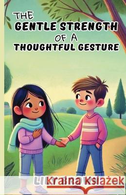 The Gentle Strength of a Thoughtful Gesture Lily Brown 9781300143871 Good Child Bookstore