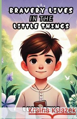 Bravery Lives in the Little Things Luna Skye 9781300144359 Good Child Bookstore