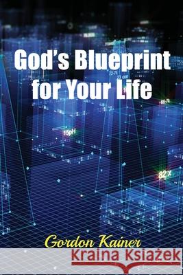 God's Blueprint for Your Life Gordon Kainer 9781300155560 Lulu.com