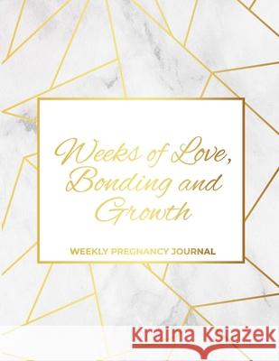 Weeks of Love, Bonding and Growth: Weekly Pregnancy Journal Faith Figueroa 9781300156086