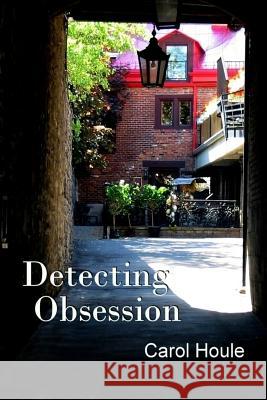 Detecting Obsession Carol Houle 9781300174981 Lulu.com