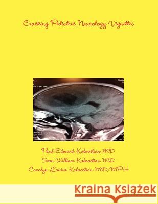 Cracking Pediatric Neurology Vignettes Paul Edward Kaloostia Sean William Kaloostia Carolyn Louisa Kaloostia 9781300175506 Lulu.com