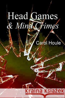 Head Games & Mind Crimes Carol Houle 9781300178859