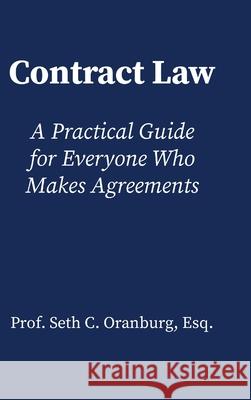 Contract Law: A Practical Guide for Everyone Who Makes Agreements Seth Oranburg 9781300184553 Lulu.com