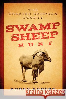 Greater Sampson County Swamp Sheep Hunt Bobby Rupert 9781300186069