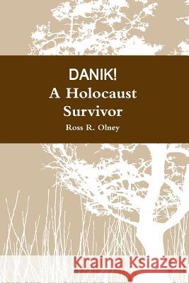 DANIK! A Holocaust Survivor Ross R. Olney 9781300186588