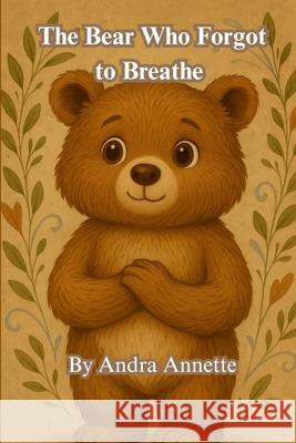 The Bear Who Forgot to Breathe Andra Annette 9781300193708