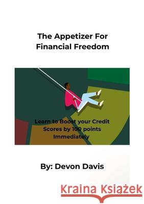The Appetizer For Financial Freedom: Learn to Boost your Credit Scores by 100 points Immediately Devon Davis 9781300194736