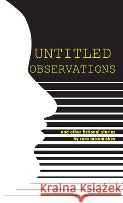 Untitled Observations: and other fictional stories McComiskey, Cora 9781300198062 Lulu.com