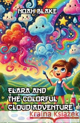 Elara and the Colorful Cloud Adventure Noah Blake 9781300199038 Good Child Bookstore