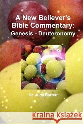 A New Believer's Bible Commentary: Genesis - Deuteronomy Dr Judy Barrett 9781300199212