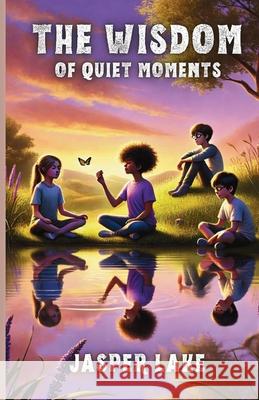 The Wisdom of Quiet Moments Jasper Lake 9781300200505 Good Child Bookstore