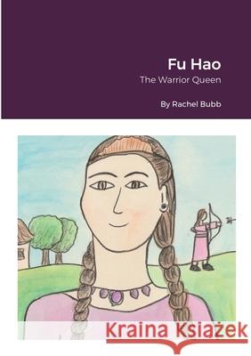 Fu Hao: The Warrior Queen Rachel Bubb 9781300200871 Lulu.com