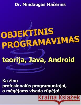 Objektinis Programavimas: Teorija, Java, Android Mindaugas Macernis 9781300204503 Lulu.com