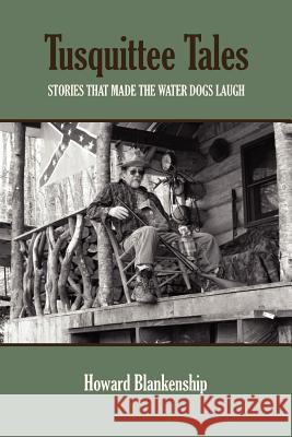 Tusquittee Tales: Stories That Made the Water Dogs Laugh Howard Blankenship 9781300206125