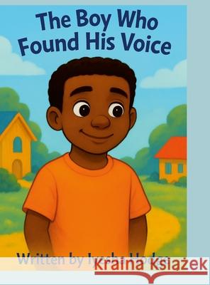The Boy Who Found His Voice Iyesha Hodge 9781300216124 Lulu.com