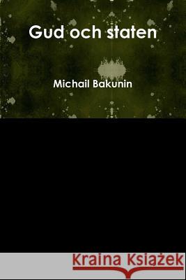 Gud och staten Bakunin, Michail 9781300220480 Lulu.com