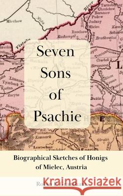Seven Sons of Psachie: Biographical Sketches of Honigs of Mielec Robin Grantham 9781300224013