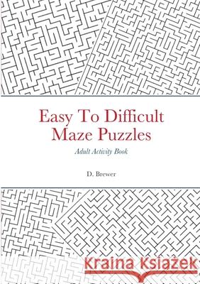 Easy To Difficult Maze Puzzles, Adult Activity Book D. Brewer 9781300226444