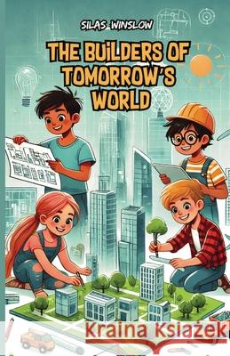 The Builders of Tomorrow's World Silas Winslow 9781300231585 Good Child Bookstore