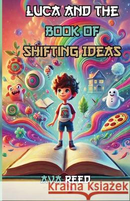 Luca and the Book of Shifting Ideas Ava Reed 9781300233909 Good Child Bookstore