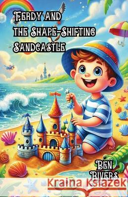 Ferdy and the Shape-Shifting Sandcastle Ben Rivers 9781300234043