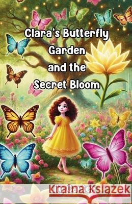 Clara's Butterfly Garden and the Secret Bloom Lily Carter 9781300235057 Good Child Bookstore
