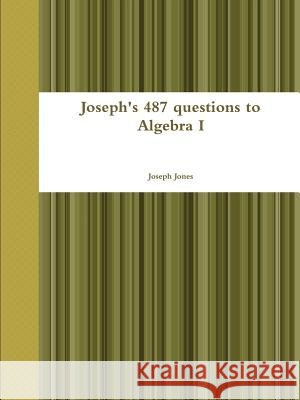 Joseph's 487 questions to Algebra I Joseph Jones 9781300236924